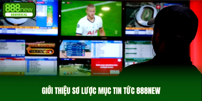 Giới thiệu sơ lược mục tin tức 888new