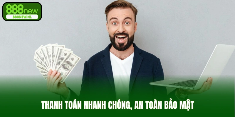 Thanh toán nhanh chóng, an toàn bảo mật